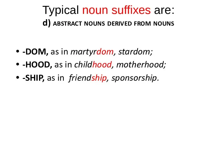 Typical noun suffixes are: d) abstract nouns derived from nouns -DOM,