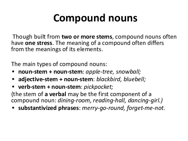 Compound nouns Though built from two or more stems, compound nouns