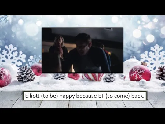 Elliott (to be) happy because ET (to come) back.