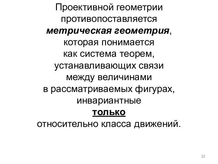 Проективной геометрии противопоставляется метрическая геометрия, которая понимается как система теорем, устанавливающих