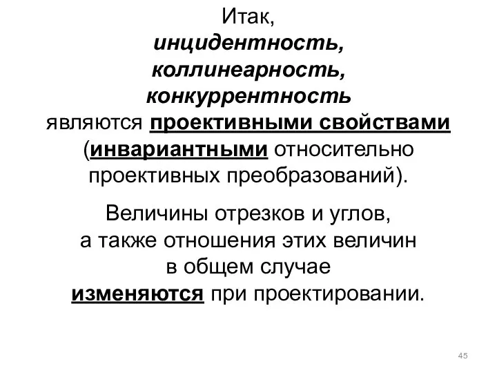 Итак, инцидентность, коллинеарность, конкуррентность являются проективными свойствами (инвариантными относительно проективных преобразований).