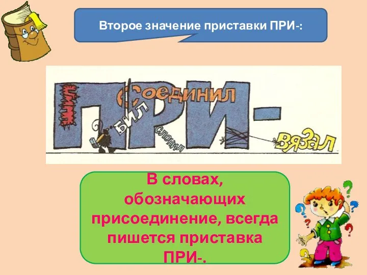 Второе значение приставки ПРИ-: В словах, обозначающих присоединение, всегда пишется приставка ПРИ-.