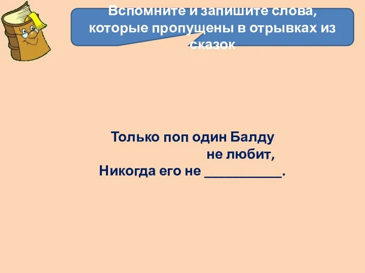 Вспомните и запишите слова, которые пропущены в отрывках из сказок …Пушки