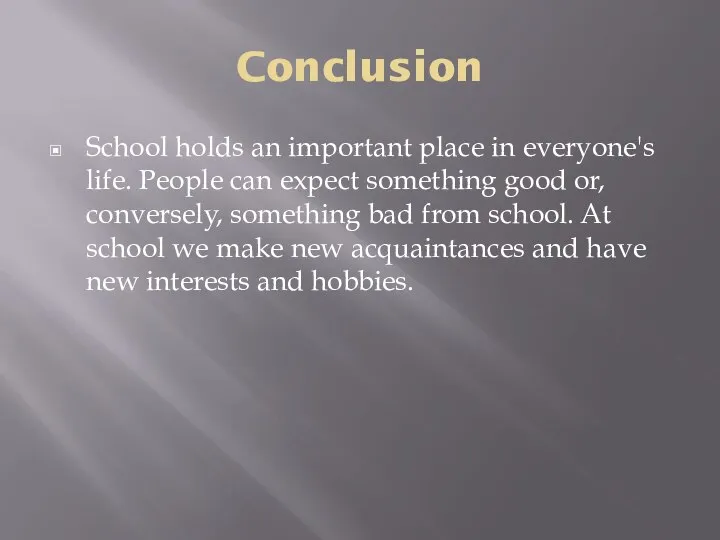 Conclusion School holds an important place in everyone's life. People can