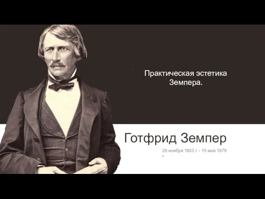 Практическая эстетика Земпера. Готфрид Земпер 29 ноября 1803 г. - 15 мая 1879 г.