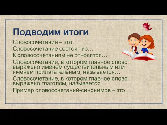 Подводим итоги Словосочетание – это… Словосочетание состоит из… К словосочетаниям не