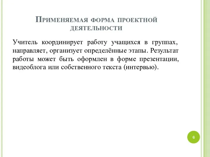 Применяемая форма проектной деятельности Учитель координирует работу учащихся в группах, направляет,