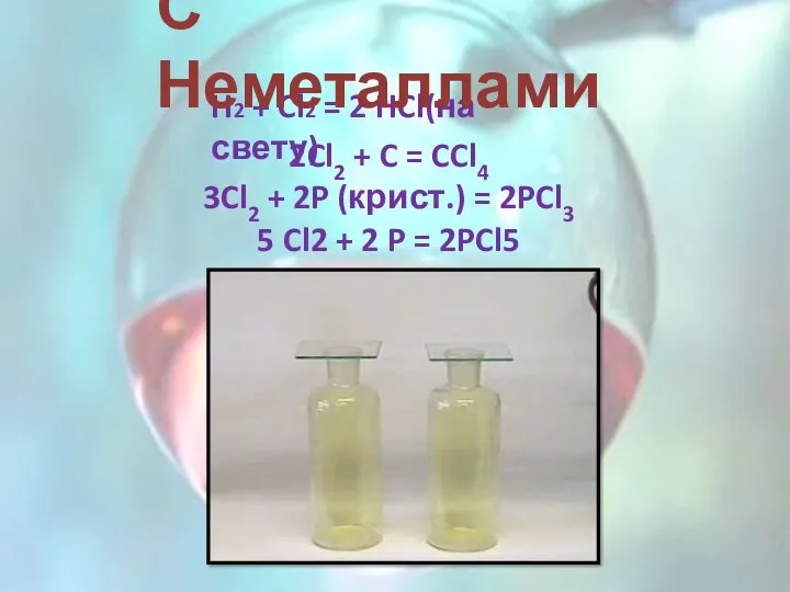 H2 + Cl2 = 2 HCl(на свету) С Неметаллами 2Cl2 +