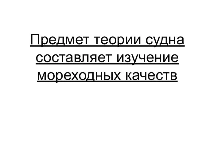 Предмет теории судна составляет изучение мореходных качеств