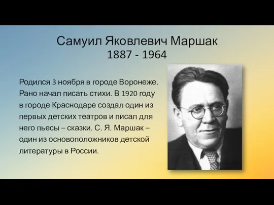 Самуил Яковлевич Маршак 1887 - 1964 Родился 3 ноября в городе