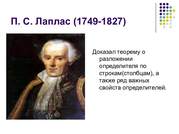 П. С. Лаплас (1749-1827) Доказал теорему о разложении определителя по строкам(столбцам),