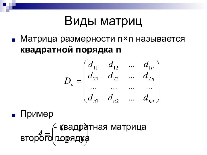 Виды матриц Матрица размерности n×n называется квадратной порядка n Пример - квадратная матрица второго порядка