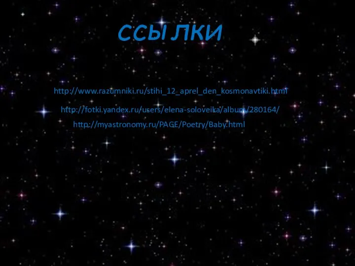 http://www.razumniki.ru/stihi_12_aprel_den_kosmonavtiki.html ссылки http://fotki.yandex.ru/users/elena-soloveika/album/280164/ http://myastronomy.ru/PAGE/Poetry/Baby.html