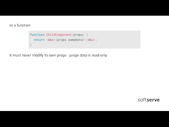 or a function it must never modify its own props - props data is read-only