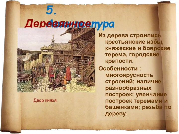 5. Архитектура Деревянное зодчество Из дерева строились крестьянские избы, княжеские и