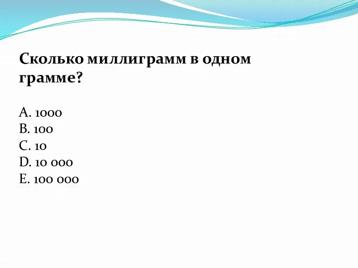 Сколько миллиграмм в одном грамме? А. 1000 В. 100 С. 10