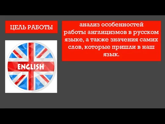 ЦЕЛЬ РАБОТЫ анализ особенностей работы англицизмов в русском языке, а также