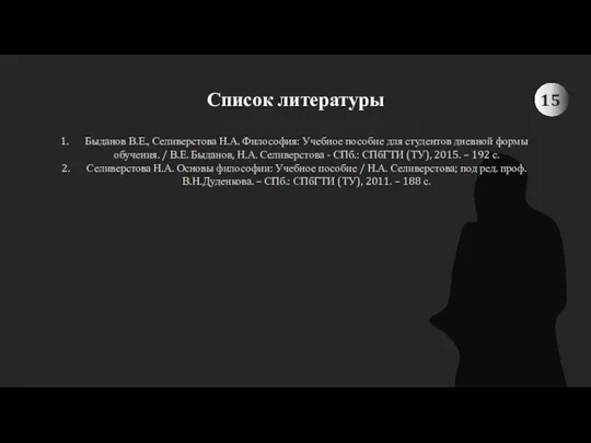 Список литературы Быданов В.Е., Селиверстова Н.А. Философия: Учебное пособие для студентов