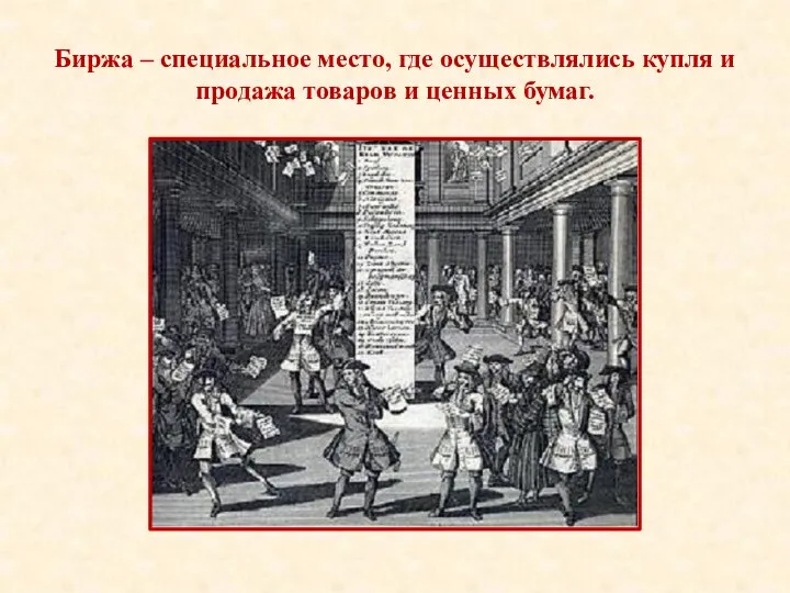 Биржа – специальное место, где осуществлялись купля и продажа товаров и ценных бумаг.