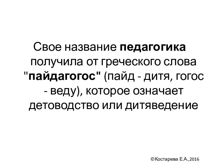 Свое название педагогика получила от греческого слова "пайдагогос" (пайд - дитя,