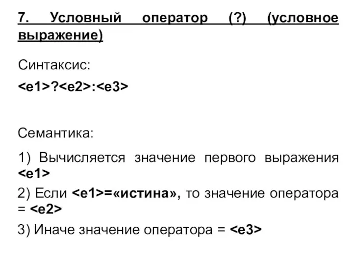 7. Условный оператор (?) (условное выражение) Синтаксис: ? : Семантика: 1)