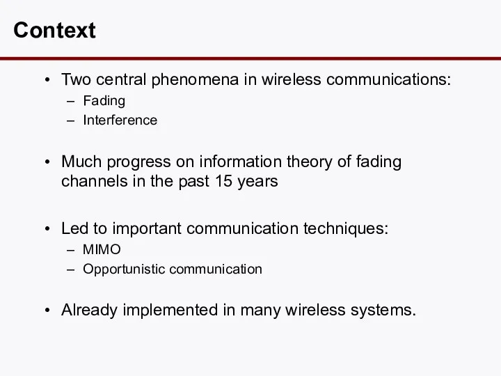 Context Two central phenomena in wireless communications: Fading Interference Much progress