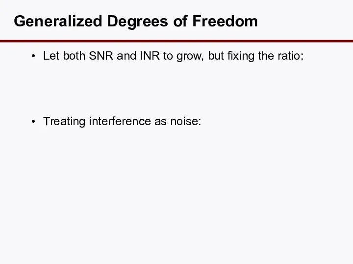 Generalized Degrees of Freedom Let both SNR and INR to grow,