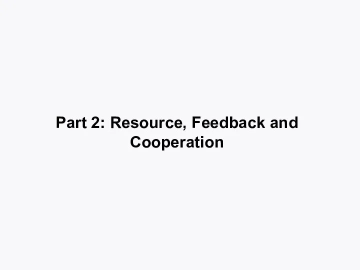 Part 2: Resource, Feedback and Cooperation