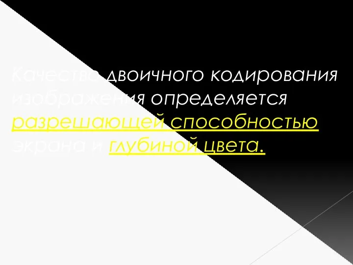 Качество двоичного кодирования изображения определяется разрешающей способностью экрана и глубиной цвета.