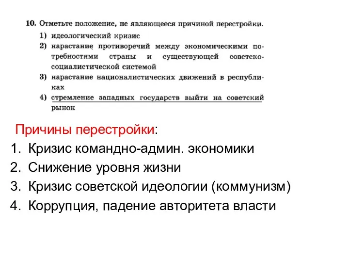 Причины перестройки: Кризис командно-админ. экономики Снижение уровня жизни Кризис советской идеологии (коммунизм) Коррупция, падение авторитета власти