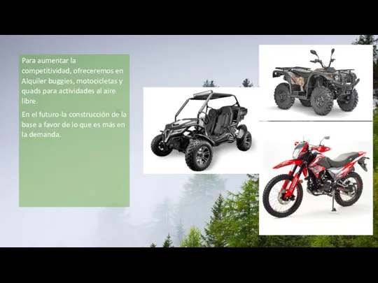 Para aumentar la competitividad, ofreceremos en Alquiler buggies, motocicletas y quads