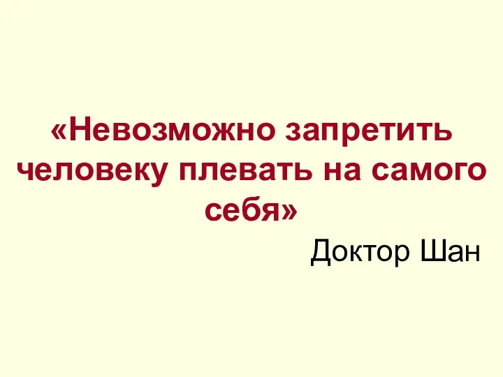 «Невозможно запретить человеку плевать на самого себя» Доктор Шан