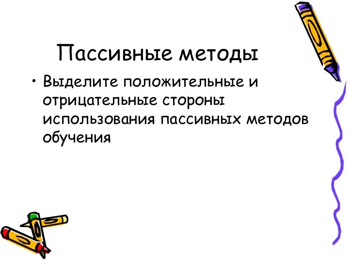 Пассивные методы Выделите положительные и отрицательные стороны использования пассивных методов обучения