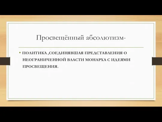 Просвещённый абсолютизм- ПОЛИТИКА ,СОЕДИНЯВШАЯ ПРЕДСТАВЛЕНИЯ О НЕОГРАНИЧЕННОЙ ВЛАСТИ МОНАРХА С ИДЕЯМИ ПРОСВЕЩЕНИЯ.