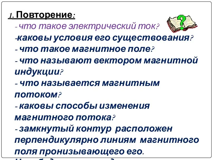 1. Повторение: - что такое электрический ток? -каковы условия его существования?