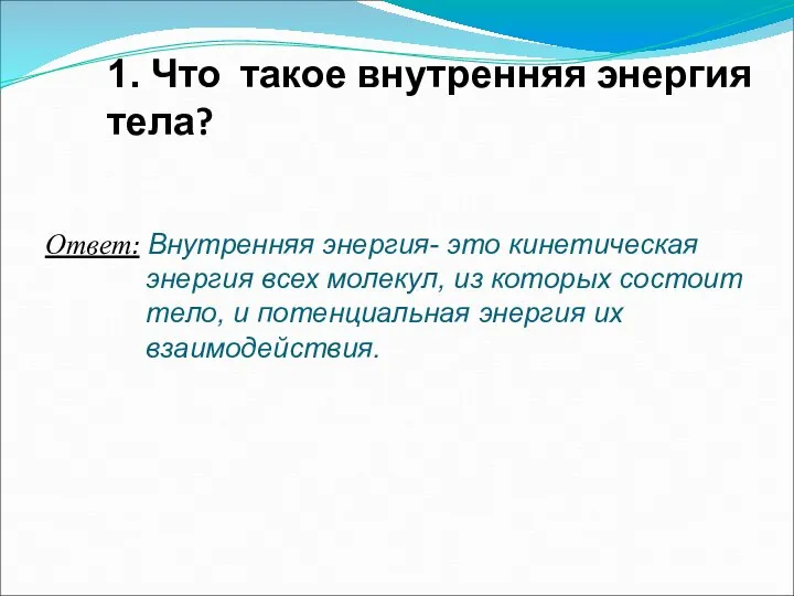 1. Что такое внутренняя энергия тела? Ответ: Внутренняя энергия- это кинетическая