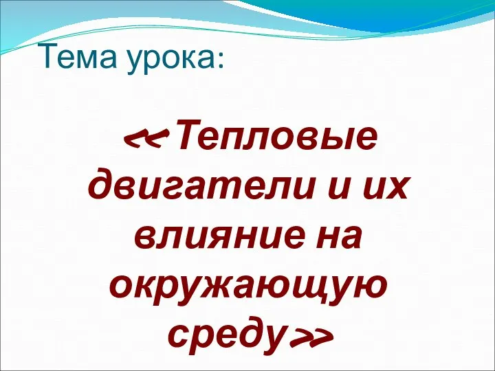 Тема урока: « Тепловые двигатели и их влияние на окружающую среду»