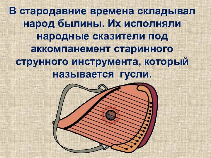 В стародавние времена складывал народ былины. Их исполняли народные сказители под