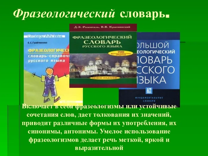 Фразеологический словарь. Включает в себя фразеологизмы или устойчивые сочетания слов, дает