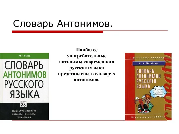 Словарь Антонимов. Наиболее употребительные антонимы современного русского языка представлены в словарях антонимов.