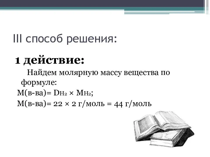 III способ решения: 1 действие: Найдем молярную массу вещества по формуле: