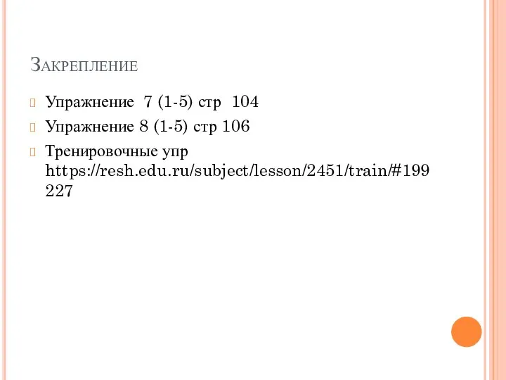 Закрепление Упражнение 7 (1-5) стр 104 Упражнение 8 (1-5) стр 106 Тренировочные упр https://resh.edu.ru/subject/lesson/2451/train/#199227