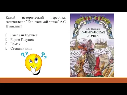 Какой исторический персонаж запечатлен в "Капитанской дочке" А.С.Пушкина? Емельян Пугачев Борис Годунов Ермак Степан Разин