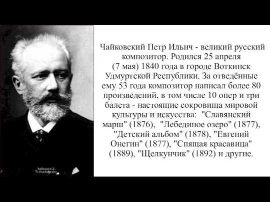 Чайковский Петр Ильич - великий русский композитор. Родился 25 апреля (7