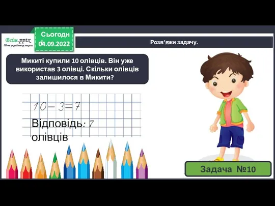 04.09.2022 Сьогодні Розв’яжи задачу. Микиті купили 10 олівців. Він уже використав