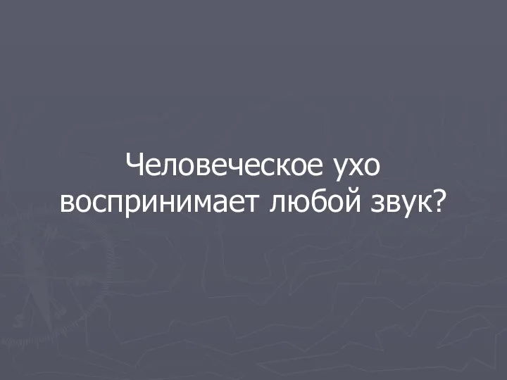 Человеческое ухо воспринимает любой звук?