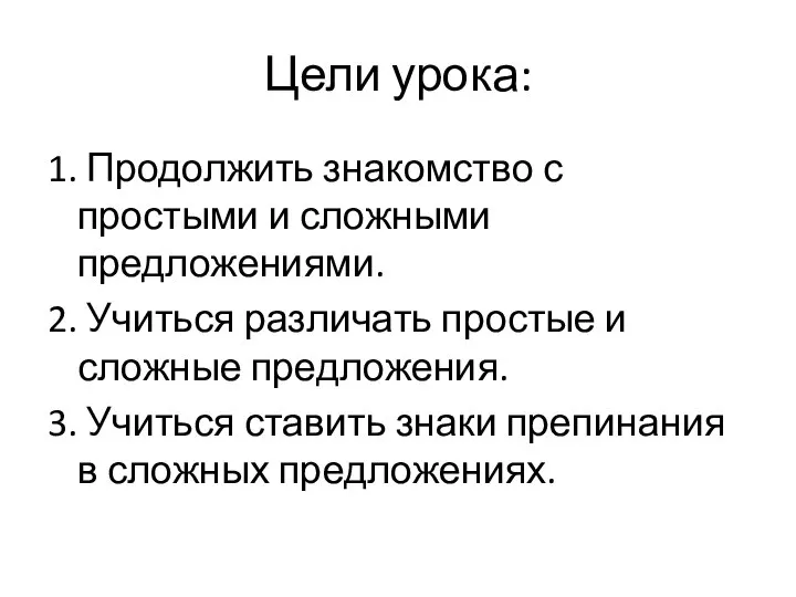 Цели урока: 1. Продолжить знакомство с простыми и сложными предложениями. 2.