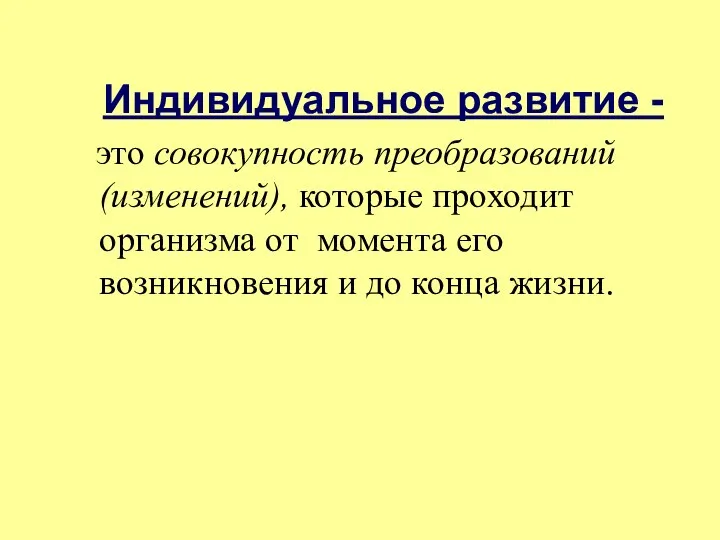 Индивидуальное развитие - это совокупность преобразований (изменений), которые проходит организма от