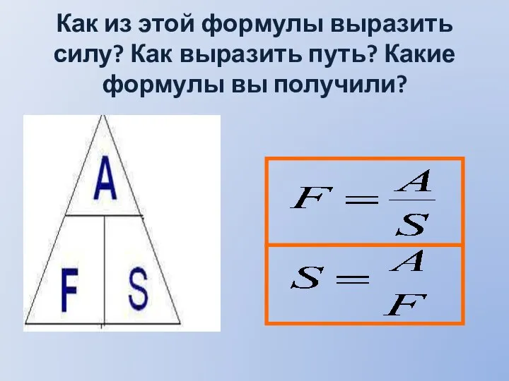 Как из этой формулы выразить силу? Как выразить путь? Какие формулы вы получили?