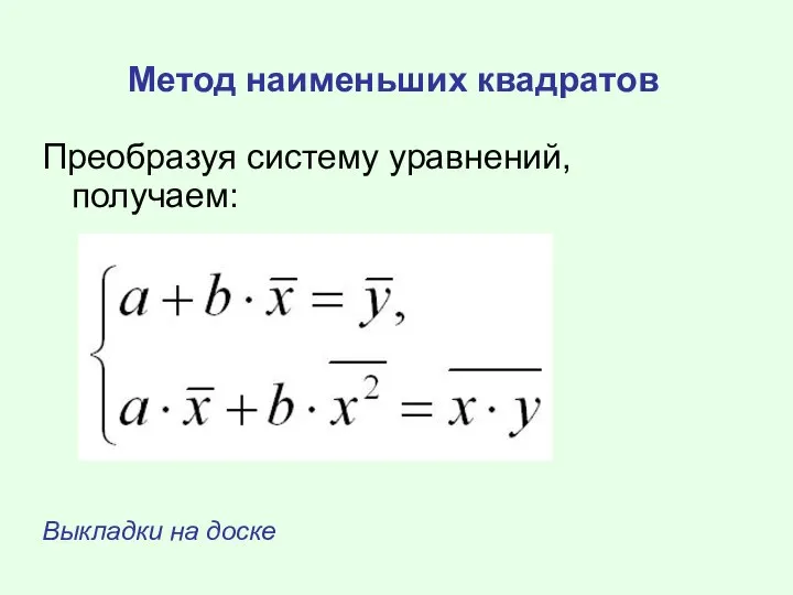 Метод наименьших квадратов Преобразуя систему уравнений, получаем: Выкладки на доске